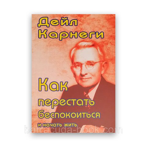 Дейл Карнеги - Как перестать беспокоиться и начать жить -1657 фото