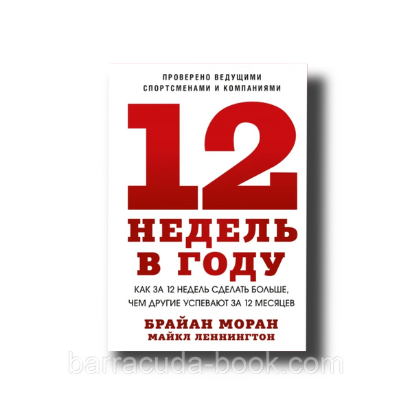 12 недель в году. Как за 12 недель сделать больше, чем другие успевают за 12 месяцев Брайан Моран -10032 фото