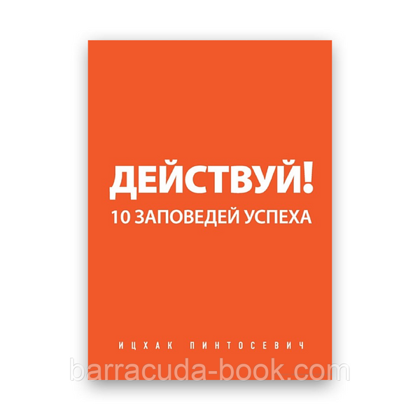 Действуй. 10 заповедей успеха Ицхак Пинтосевич -4764 фото